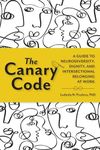 The Canary Code: A Guide to Neurodiversity, Dignity, and Intersectional Belonging at Work