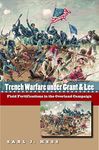 Trench Warfare Under Grant & Lee: Field Fortifications in the Overland Campaign