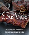 Sous Vide BBQ: Delicious Recipes and Precision Techniques that Guarantee Smoky, Fall-Off-The-Bone BBQ Every Time