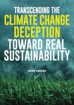 Transcending the Climate Change Deception - Toward Real Sustainability