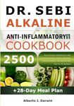 DR. SEBI ALKALINE AND ANTI-INFLAMMATORY DIET COOKBOOK: 2500 Days Of Super-Delicious Dr. Sebi Self-Healing Recipes, Herbs, Sea Moss, Detox Smoothies, ... (Dr. Sebi Alkaline Diet And Treatment Guide)