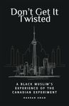 Don't Get It Twisted: A Black Muslim’s Experience of The Canadian Experiment