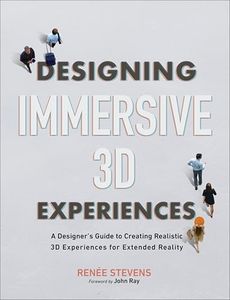 Designing Immersive 3D Experiences: A Designer's Guide to Creating Realistic 3D Experiences for Extended Reality