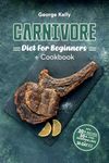 Carnivore Diet For Beginners + Cookbook: A Primal, Meat-Based Therapeutic Approach to Health and Wellness (Ancestral, Animal-Based, Nose-to-Tail, Low-Carb, Ketogenic)