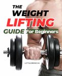 The Weight Lifting Guide For Beginners: From First Lift to Fitness Mastery | Your Complete Guide to Strength Training