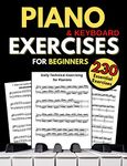 Piano & Keyboard Exercises for Beginners, Daily Technical Exercising for Pianists : 230 Essential Exercises with Scales, Chords, Arpeggios, Practical Finger Workout, Sheet Music and Theory Book