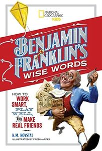 Benjamin Franklin's Wise Words: How to Work Smart, Play Well, and Make Real Friends