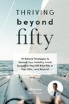 Thriving Beyond Fifty: 78 Natural Strategies to Restore Your Mobility, Avoid Surgery & Stay Off Pain Pills in Your Fifties... and Beyond!