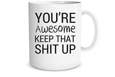 You're Awesome Keep That Shit Up 11oz White Ceramic Coffee Mug