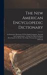 The New American Encyclopedic Dictionary: An Exhaustive Dictionary Of The English Language: Practical And Comprehensive: Giving The Fullest Definition (encyclopedic In Detail), The Origin, Pronunciation And Use Of Words