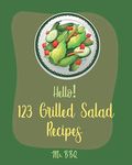 Hello! 123 Grilled Salad Recipes: B