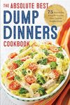 Dump Dinners: The Absolute Best Dump Dinners Cookbook With 75 Amazingly Easy Recipes for Your Favorite Comfort Foods