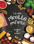 Le mie ricette preferite: ricettario da scrivere; Trasforma tutti i tuoi appunti in un bellissimo libro di cucina! Il regalo ideale per gli amanti della cucina