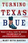 Turning Texas Blue: What It Will Take to Break the GOP Grip on America's Reddest State