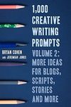 1,000 Creative Writing Prompts, Volume 2: More Ideas for Blogs, Scripts, Stories and More (Story Prompts for Journaling, Blogging and Beating Writer's Block)