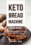 Keto Bread Machine Cookbook: Easy Keto Bread Recipes for Effortless Baking in Your Bread Maker (black & white interior) (Keto Baking Cookbook)