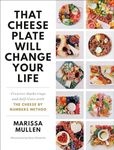 That Cheese Plate Will Change Your Life: Creative Gatherings and Self-Care with the Cheese by Numbers Method