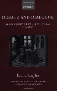 Debate and Dialogue: Alain Chartier in His Cultural Context (Oxford Modern Languages and Literature Monographs)