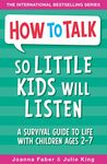 How To Talk So Little Kids Will Listen: A Survival Guide to Life with Children Ages 2-7