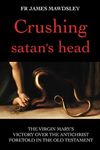 Crushing satan's head: The Virgin Mary’s Victory over the Antichrist Foretold in the Old Testament