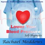 Lower Your Blood Pressure, Relax with Hypnosis, Subliminal, and Guided Meditation