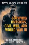 Navy Seal’s Guide to Surviving Invasions, Civil War, and World War III