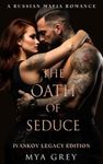 The Oath of Seduce ( Ivankov Legacy Edition Book 1 ) : A Dark Standalone Russian Mafia Romance (Ivankov Legacy Special)