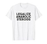 legalize anabolic steroids T-Shirt