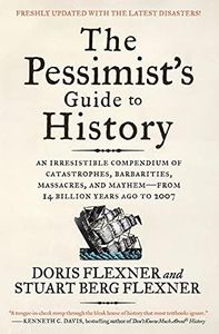 The Pessimist's Guide to History: An Irresistible Compendium of Catastro phes, Barbarities, Massacres, and Mayhem