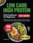 Low Carb High Protein Diet Cookbook for Beginners: 1800 Days of Quick, Easy, Healthy and Delicious High Protein Recipes, and a 28-Day Meal Plan for ... (Quick & Easy, Healthy Diet Recipes Books)