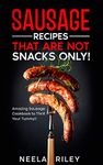 Sausage Recipes That are Not Snacks Only!: Amazing Sausage Cookbook to Thrill Your Tummy!!