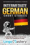 Intermediate German Short Stories: 10 Captivating Short Stories to Learn German & Grow Your Vocabulary the Fun Way! (Intermediate German Stories)