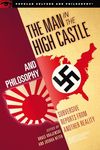 The Man in the High Castle and Philosophy: Subversive Reports from Another Reality