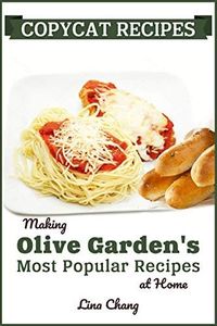 Copycat Recipes: Making Olive Garden’s Most Popular Recipes at Home: 7