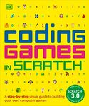 Coding Games in Scratch: A Step-By-Step Visual Guide to Building Your Own Computer Games