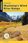 Hiking Wyoming's Wind River Range: A Guide to the Area’s Greatest Hiking Adventures