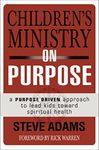 Children's Ministry on Purpose: A Purpose-Driven Approach to Lead Kids toward Spiritual Health