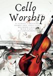 Cello Worship: 30 Classic Christian Hymns And Songs for Beginner Cello, with Piano Accompaniment