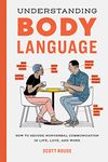 Understanding Body Language: How to Decode Nonverbal Communication in Life, Love, and Work