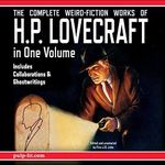 The Complete Weird-Fiction Works of H.P. Lovecraft: In One Volume: Includes Collaborations & Ghostwritings