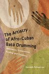 The Artistry of Afro-Cuban Batá Drumming: Aesthetics, Transmission, Bonding, and Creativity (Caribbean Studies Series)