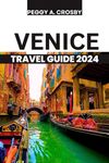 Venice Travel Guide 2024: Your Ultimate Guide to History, Culture, and Cuisine