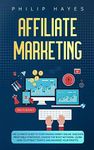 Affiliate Marketing: The Ultimate Guide to Start Making Money Online. Discover Profitable Strategies, Choose the Right Network, Learn How to Attract Traffic and Maximize your Profits.