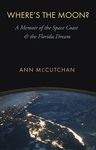 Where's the Moon?: A Memoir of the Space Coast and the Florida Dream (The Seventh Generation: Survival, Sustainability, Sustenance in a New Nature)