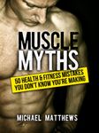 Muscle Myths: 50 Health & Fitness Mistakes You Don't Know You're Making (The Build Muscle, Get Lean, and Stay Healthy Series)