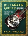 Resonator Guitar Celtic Book: Dobro Lap Steel Celtic Tunes in Open G Tuning (GBDGBD)