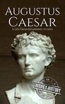 Augustus Caesar: A Life From Beginning to End (Roman Emperors)