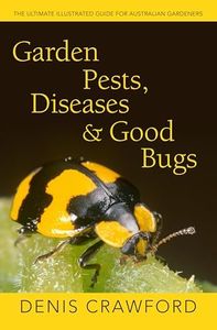 Garden Pests, Diseases & Good Bugs: The Ultimate Illustrated Guide for Australian Gardeners