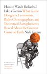 How to Watch Basketball Like a Genius: What Game Designers, Economists, Ballet Choreographers, and Theoretical Astrophysicists Reveal About the Greatest Game on Earth: Dynamically Illustrated Plot and Character Summaries for 12 of Shakespeare's Greatest Plays