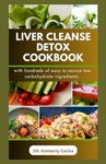 LIVER CLEANSE DETOX COOKBOOK: Detoxification and Cleansing Made Easy